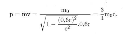 Theo thuyết tương đối, một hạt có khối lượng nghỉ m0 khi chuyển động với tốc độ v = 0,6c thì có động lượng tương đối tính của hạt có độ lớn là