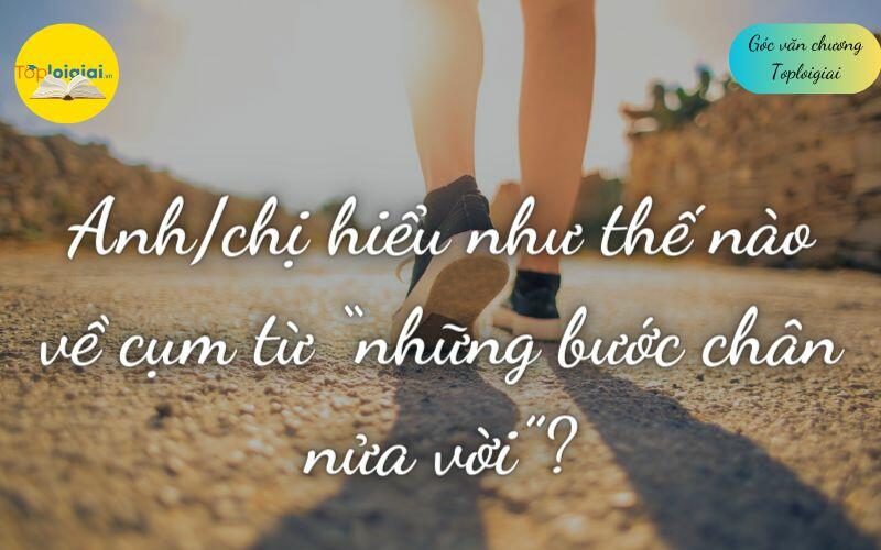 Anh/chị hiểu như thế nào về cụm từ “những bước chân nửa vời”?