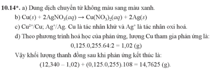 Câu 10.14*. Trong phòng thí nghiệm, một học sinh nhúng thanh đồng có khối lượng 12,340 g vào 255 mL dung dịch AgNO3 0,125 M.