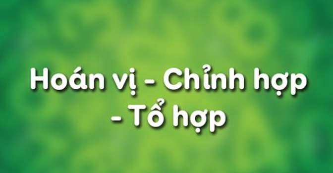 [CHUẤN NHẤT] Công thức chỉnh hợp, tổ hợp, hoán vị (ảnh 3)