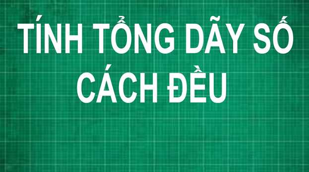 Công thức tính tổng dãy số cách đều chính xác nhất