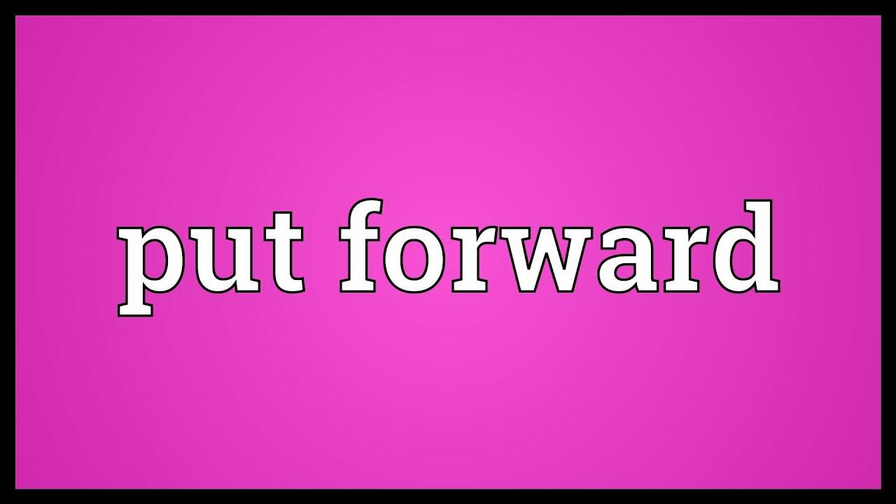 Put forward là gì? Cách sử dụng cấu trúc Put forward