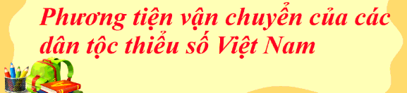 Tác giả - tác phẩm: Phương tiện vận chuyển các dân tộc thiểu số Việt Nam (Tóm tắt, nội dung, nghệ thuật, HCST, sơ đồ tư duy)