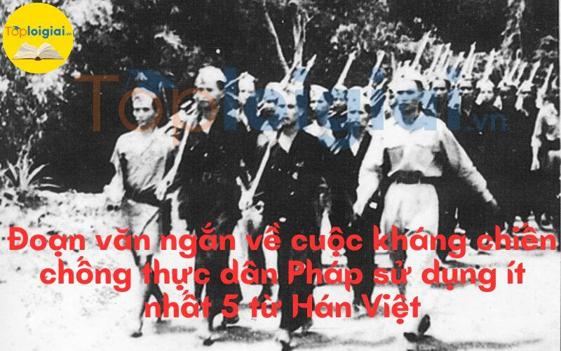 Đoạn văn ngắn về cuộc kháng chiến chống thực dân Pháp sử dụng ít nhất 5 từ Hán Việt
