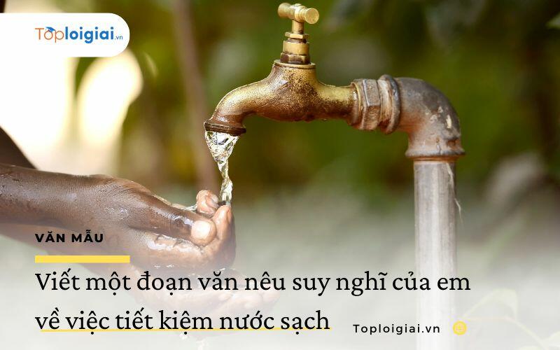 Viết một đoạn văn nêu suy nghĩ của em về việc tiết kiệm nước sạch