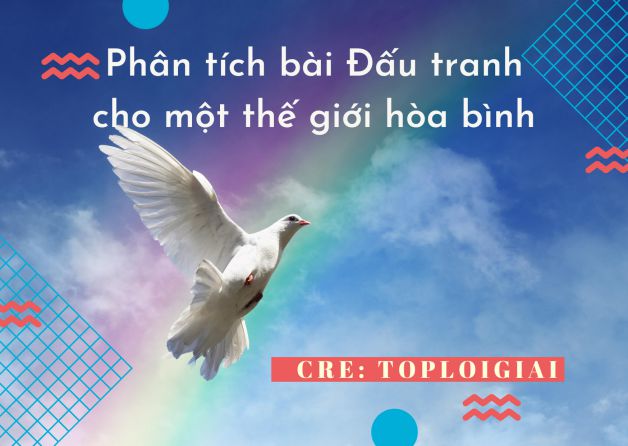 Dàn ý phân tích bài Đấu tranh cho một thế giới hòa bình - Toploigiai