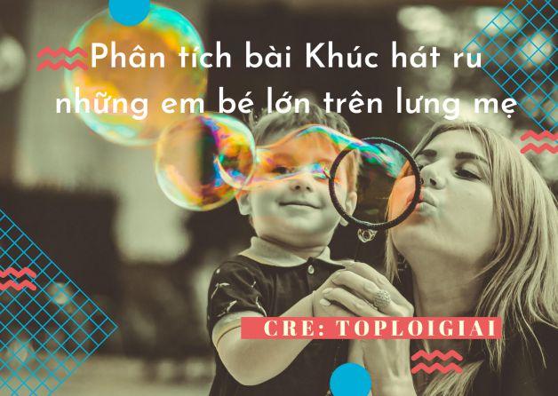 Dàn ý phân tích bài Khúc hát ru những em bé lớn trên lưng mẹ - Toploigiai
