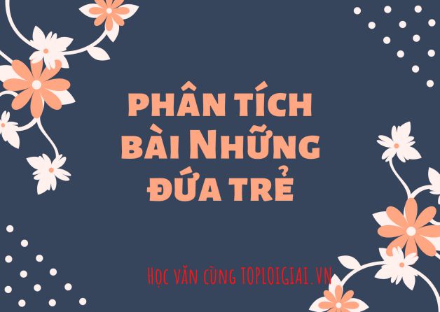 Dàn ý phân tích bài Những đứa trẻ - Toploigiai