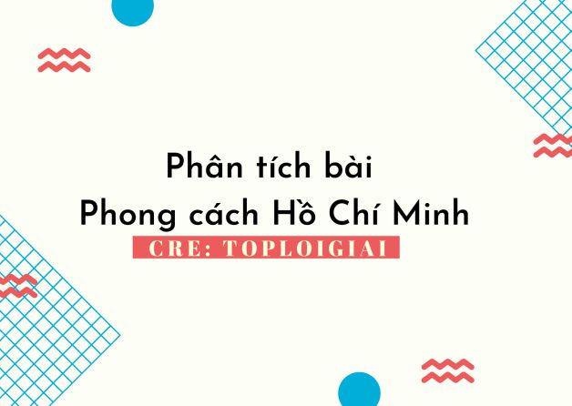 Dàn ý phân tích bài Phong cách Hồ Chí Minh - Toploigiai