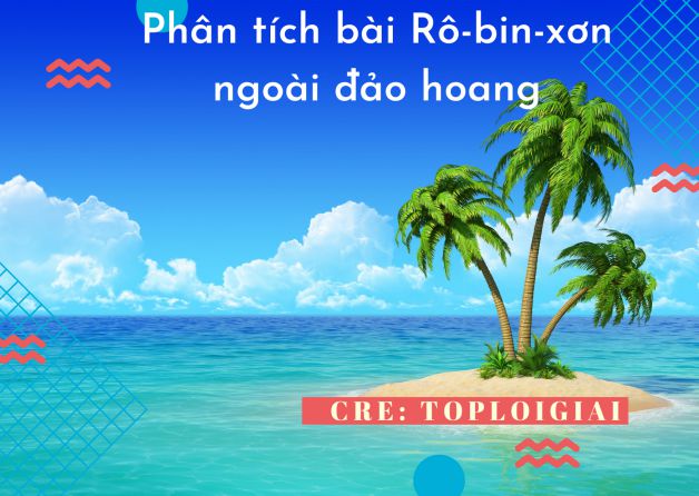 Dàn ý phân tích bài Rô-bin-xơn ngoài đảo hoang - Toploigiai