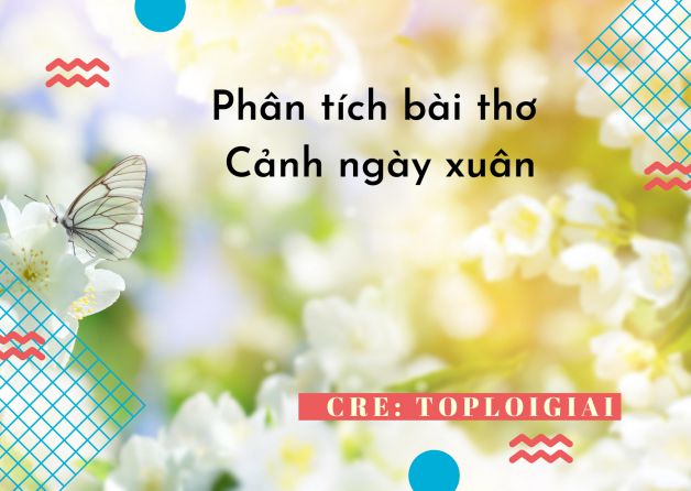 Dàn ý phân tích bài thơ Cảnh ngày xuân - Toploigiai