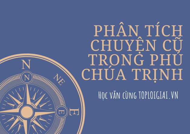 Dàn ý phân tích Chuyện cũ trong phủ chúa Trịnh – Toploigiai