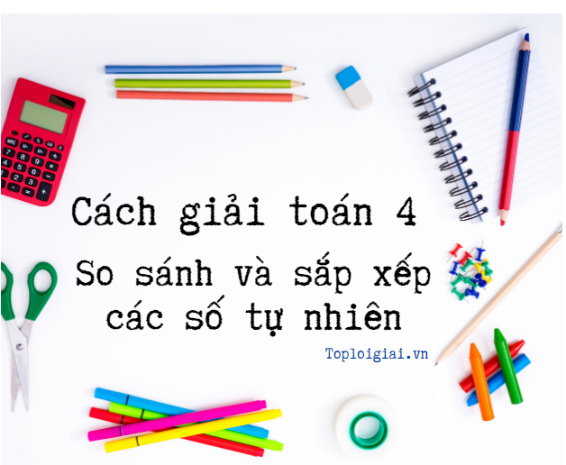Cách giải toán lớp 4 dạng bài so sánh và sắp xếp các số tự nhiên