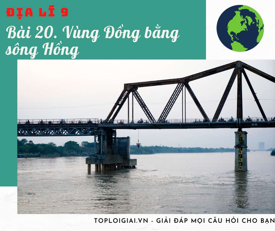 Soạn Địa 9 Bài 20 ngắn nhất: Vùng Đồng bằng sông Hồng