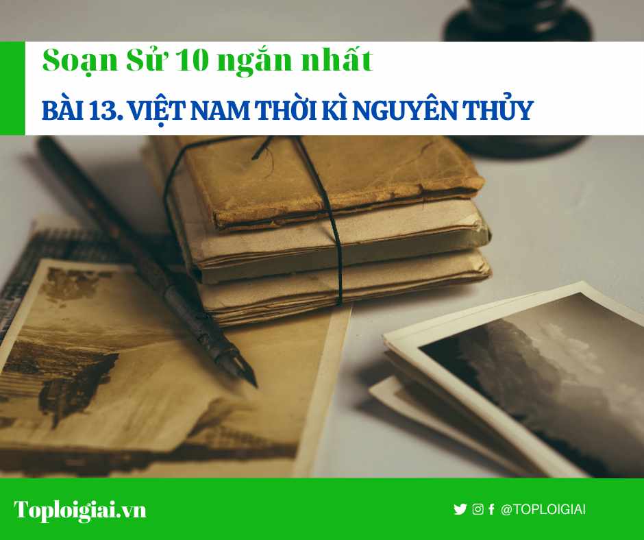 Soạn sử 10 Bài 13 ngắn nhất: Việt Nam thời kì nguyên thủy
