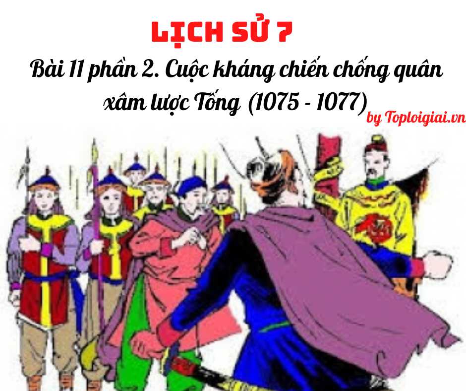 Soạn sử 7 Bài 11 phần 2 ngắn nhất: Cuộc kháng chiến chống quân xâm lược Tống (1075 - 1077)
