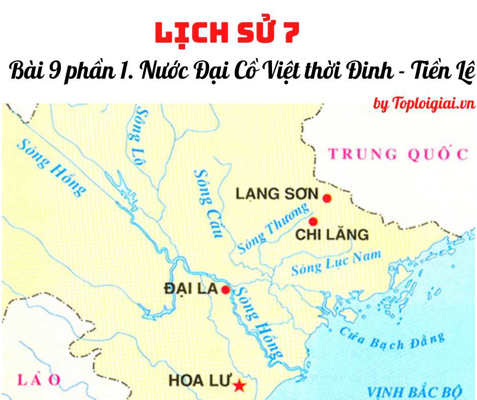 Soạn sử 7 Bài 9 phần 1 ngắn nhất: Nước Đại Cồ Việt thời Đinh - Tiền Lê