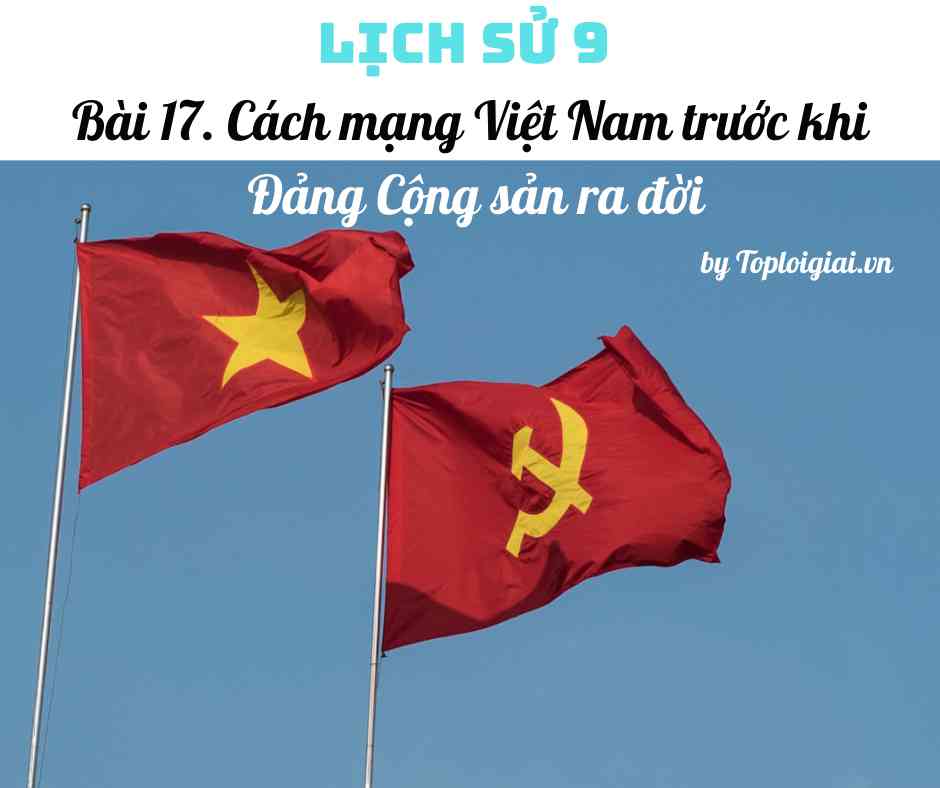Soạn sử 9 Bài 17 ngắn nhất: Cách mạng Việt Nam trước khi Đảng Cộng sản ra đời