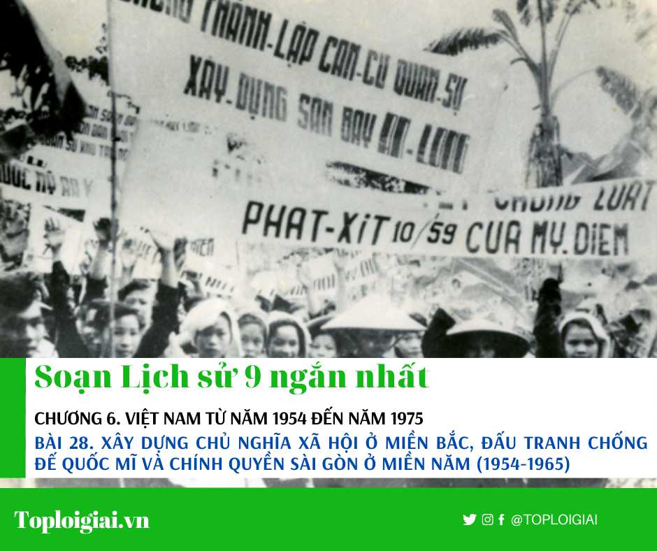Soạn sử 9 Bài 28 ngắn nhất: Xây dựng chủ nghĩa xã hội ở miền Bắc, đấu tranh chống đế quốc Mĩ và chính quyền Sài Gòn ở miền Nam (1954 - 1965)