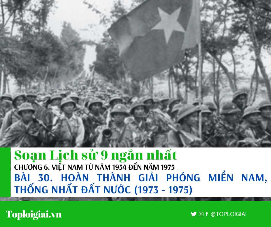 Soạn sử 9 Bài 30 ngắn nhất: Hoàn thành giải phóng miền Nam, thống nhất đất nước (1973 - 1975)