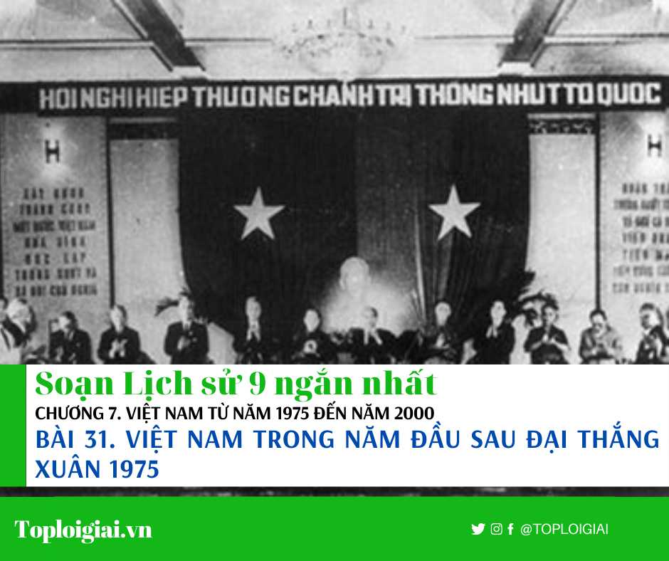 Soạn sử 9 Bài 31 ngắn nhất: Việt Nam trong năm đầu sau đại thắng xuân 1975
