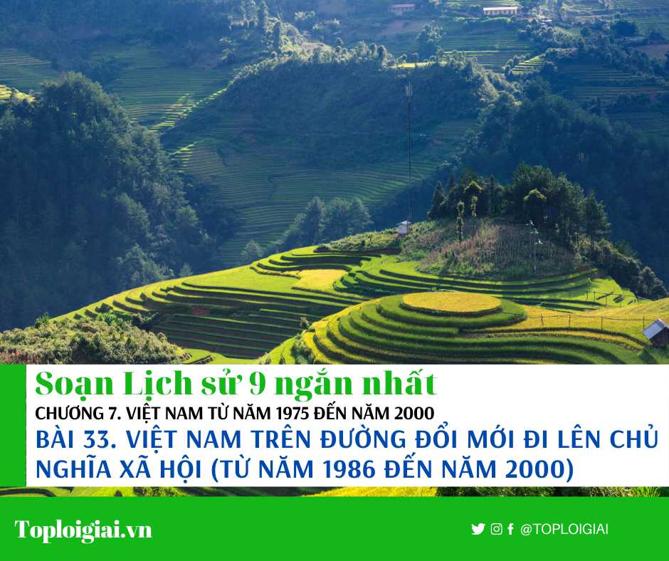 Soạn sử 9 Bài 33 ngắn nhất: Việt Nam trên đường đổi mới đi lên chủ nghĩa xã hội (từ năm 1986 đến năm 2000)