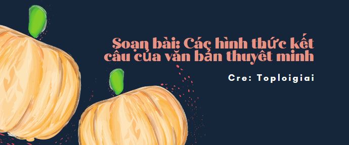 Soạn văn 10 siêu ngắn: Các hình thức kết cấu của văn bản thuyết minh- TopLoigiai