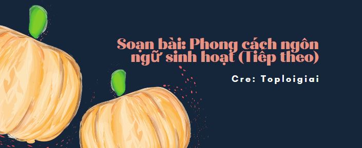 Soạn văn 10 siêu ngắn: Phong cách ngôn ngữ sinh hoạt (Tiếp theo)- TopLoigiai