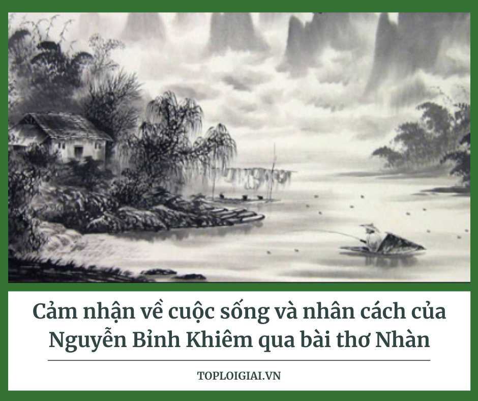 Dàn ý cảm nhận về cuộc sống và nhân cách của Nguyễn Bỉnh Khiêm qua bài thơ Nhàn - Toploigiai