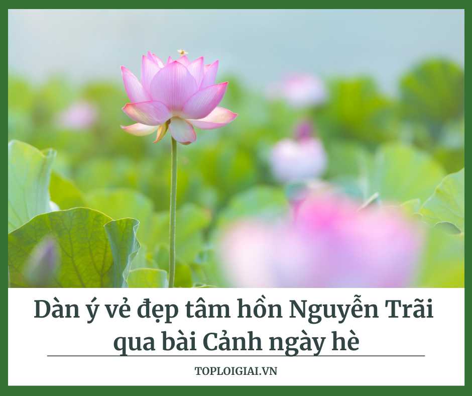 Dàn ý vẻ đẹp tâm hồn Nguyễn Trãi qua bài Cảnh ngày hè -  (ảnh 2)