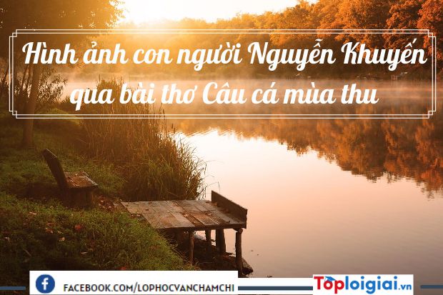 Phân tích hình ảnh con người Nguyễn Khuyến qua bài thơ Câu cá mùa thu | 900 bài Văn mẫu 11 hay nhất (ảnh 2)