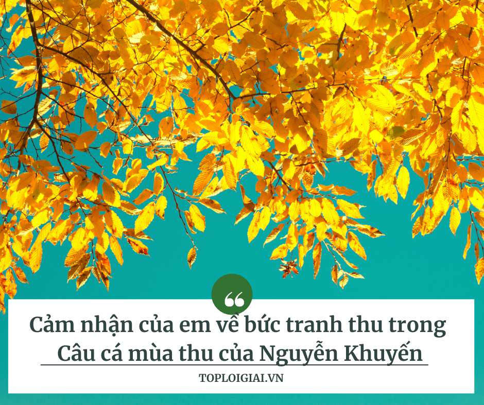 Cảm nhận của em về bức tranh thu trong Câu cá mùa thu của Nguyễn Khuyến (ngắn gọn, hay nhất) (ảnh 2)