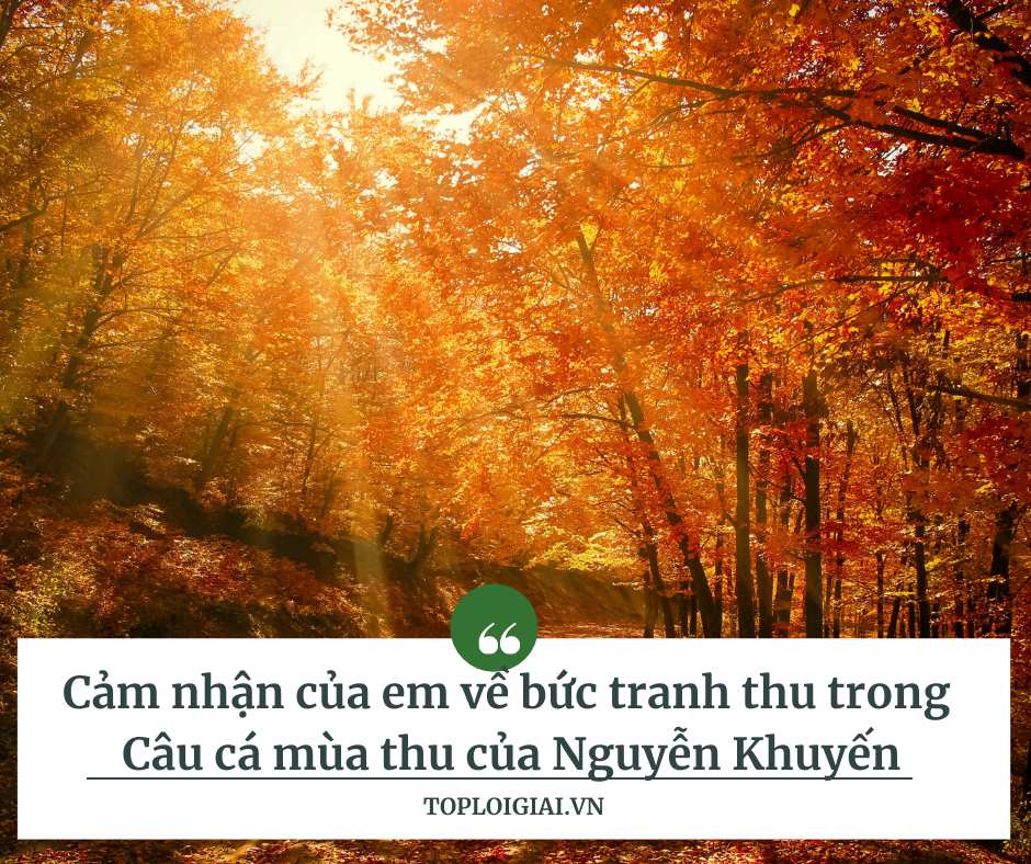 Cảm nhận của em về bức tranh thu trong Câu cá mùa thu của Nguyễn Khuyến (ngắn gọn, hay nhất)
