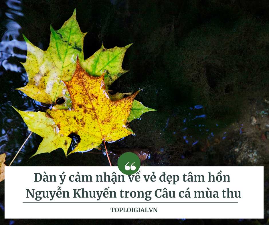 Dàn ý cảm nhận về vẻ đẹp tâm hồn Nguyễn Khuyến trong Câu cá mùa thu (ngắn gọn, hay nhất)