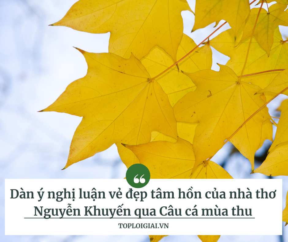 Dàn ý nghị luận vẻ đẹp tâm hồn của nhà thơ Nguyễn Khuyến qua Câu cá mùa thu (ảnh 2)