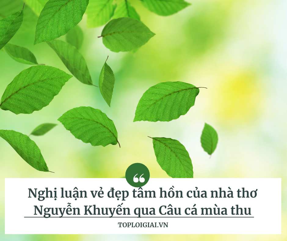 Nghị luận vẻ đẹp tâm hồn của nhà thơ Nguyễn Khuyến qua Câu cá mùa thu (ngắn gọn, hay nhất)
