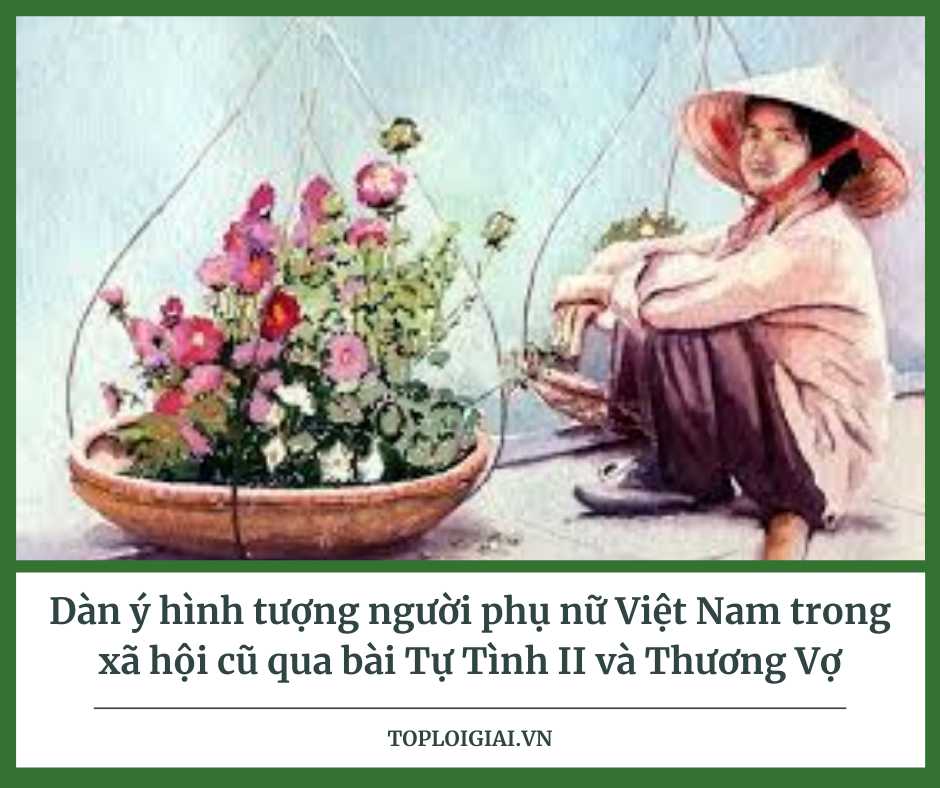 Dàn ý hình tượng người phụ nữ Việt Nam trong xã hội cũ qua bài Tự tình II và Thương vợ (ngắn gọn, hay nhất)