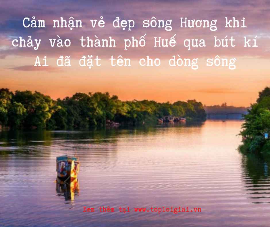 Cảm nhận vẻ đẹp sông Hương khi chảy vào thành phố Huế - Toploigiai