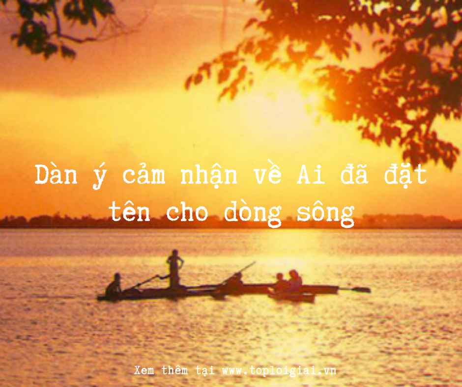 Dàn ý cảm nhận về Ai đã đặt tên cho dòng sông - Toploigiai (ảnh 2)