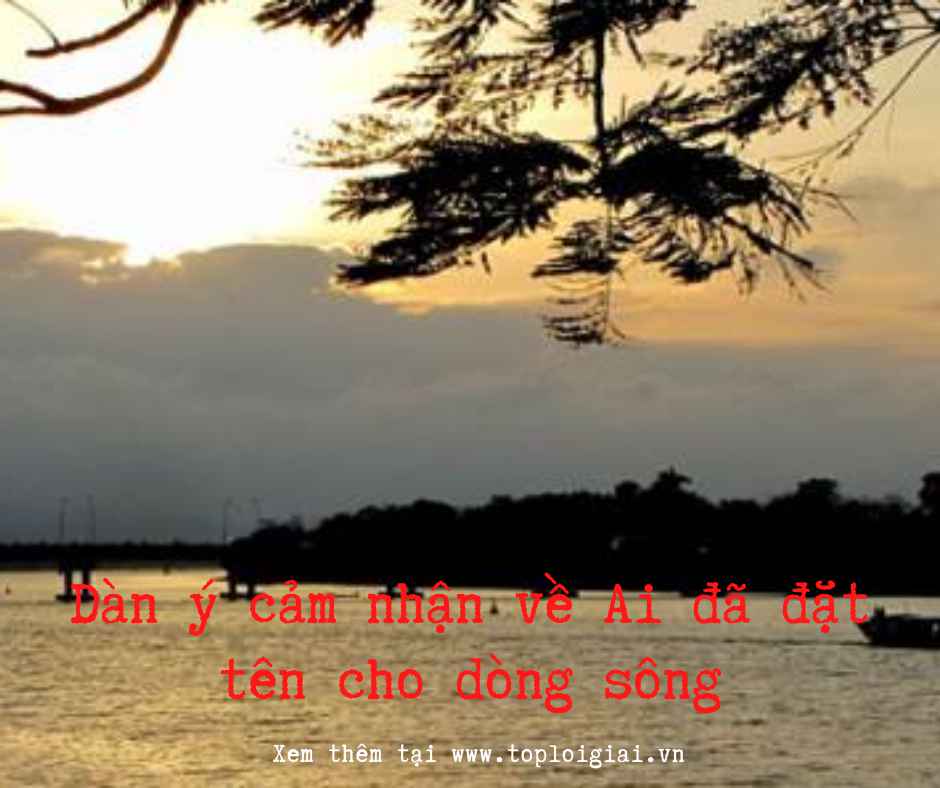 Dàn ý cảm nhận về Ai đã đặt tên cho dòng sông - Toploigiai