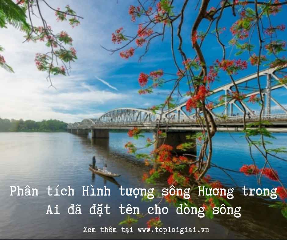 Phân tích hình tượng sông Hương trong Ai đã đặt tên cho dòng sông - Toploigiai (ảnh 2)