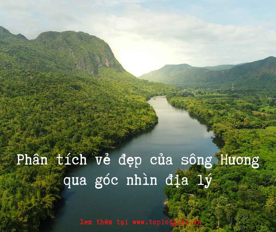 Phân tích vẻ đẹp của sông Hương qua góc nhìn địa lý - Toploigiai