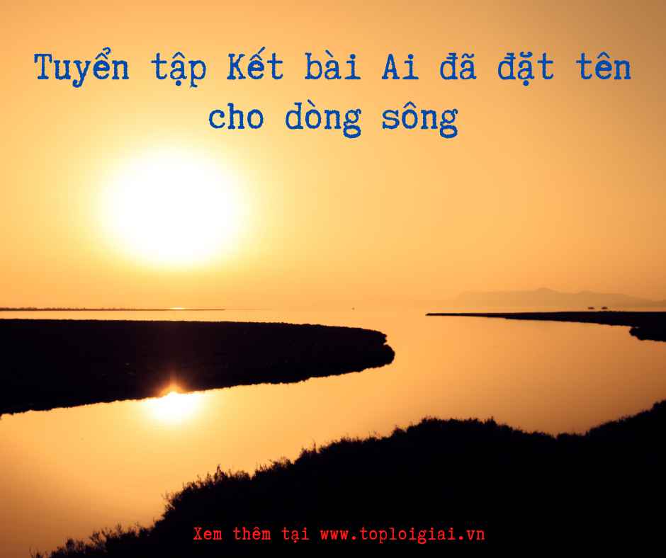 Tuyển tập kết bài Ai đã đặt tên cho dòng sông - Toploigiai (ảnh 2)