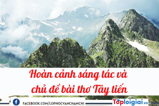 Hoàn cảnh sáng tác và chủ đề bài thơ Tây Tiến (hay nhất)