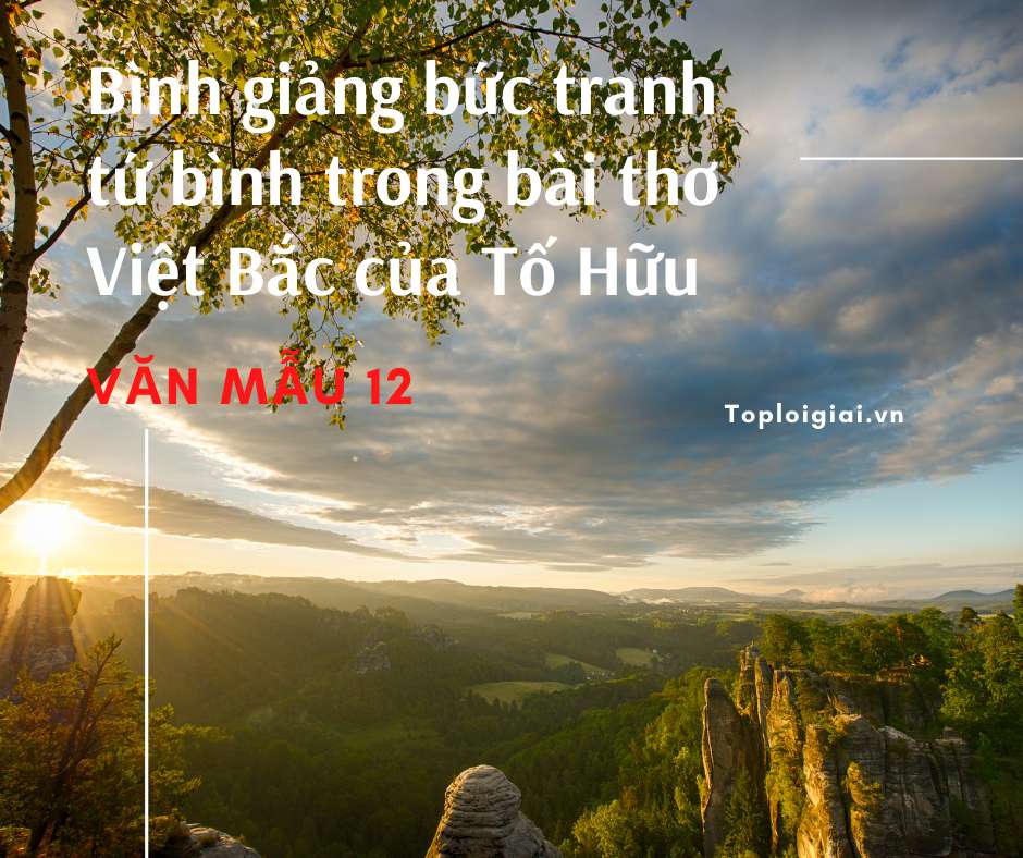 Bình giảng bức tranh tứ bình trong bài thơ Việt Bắc của Tố Hữu (ảnh 3)