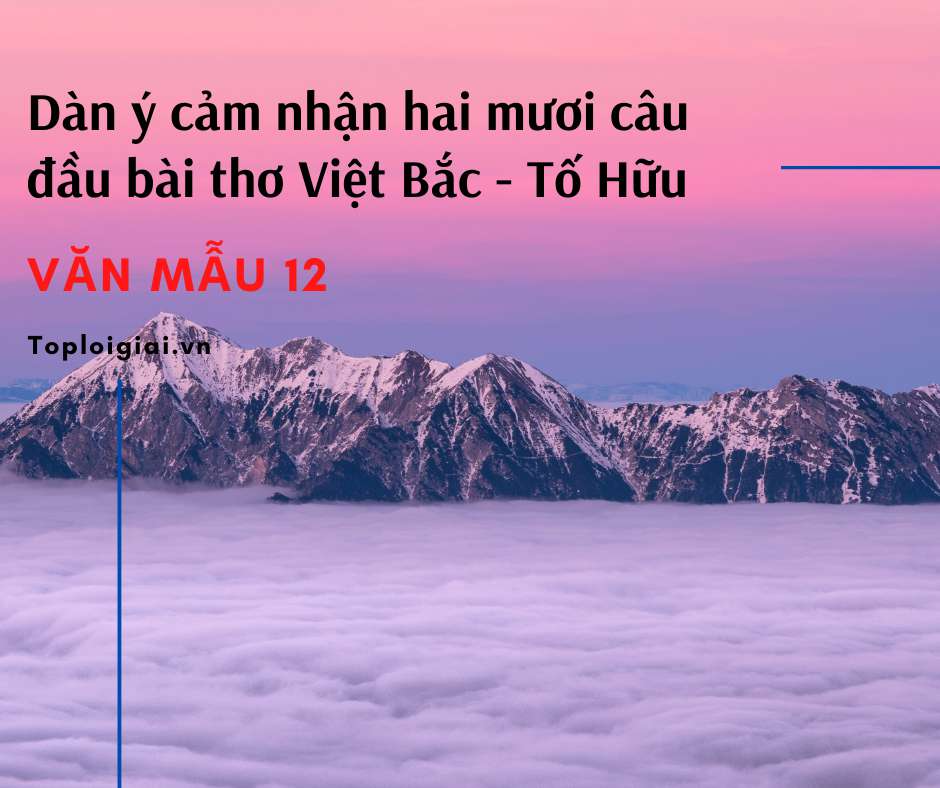 Dàn ý cảm nhận hai mươi câu đầu bài thơ Việt Bắc của Tố Hữu (ảnh 1)