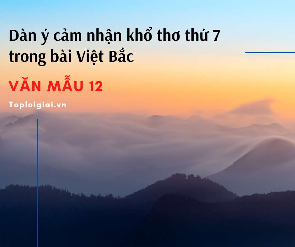 Dàn ý cảm nhận khổ thơ thứ 7 trong bài Việt Bắc (ảnh 1)