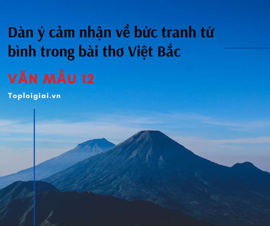 Dàn ý cảm nhận về bức tranh tứ bình trong bài thơ Việt Bắc