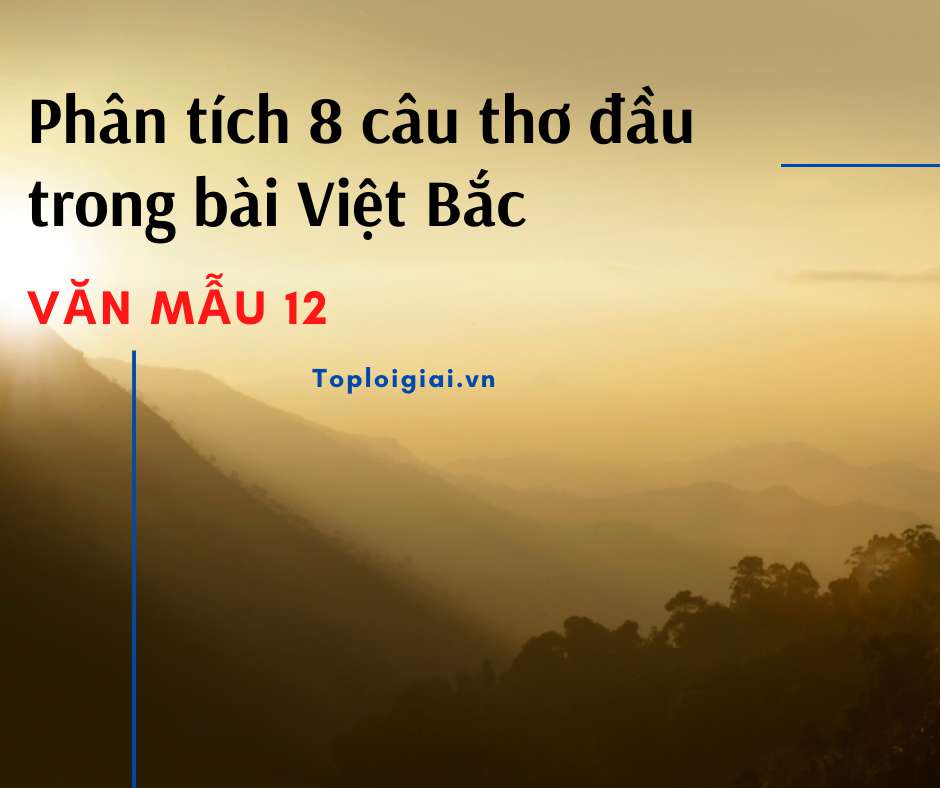 Dàn ý phân tích 8 câu thơ đầu trong bài Việt Bắc (ngắn gọn, hay nhất)