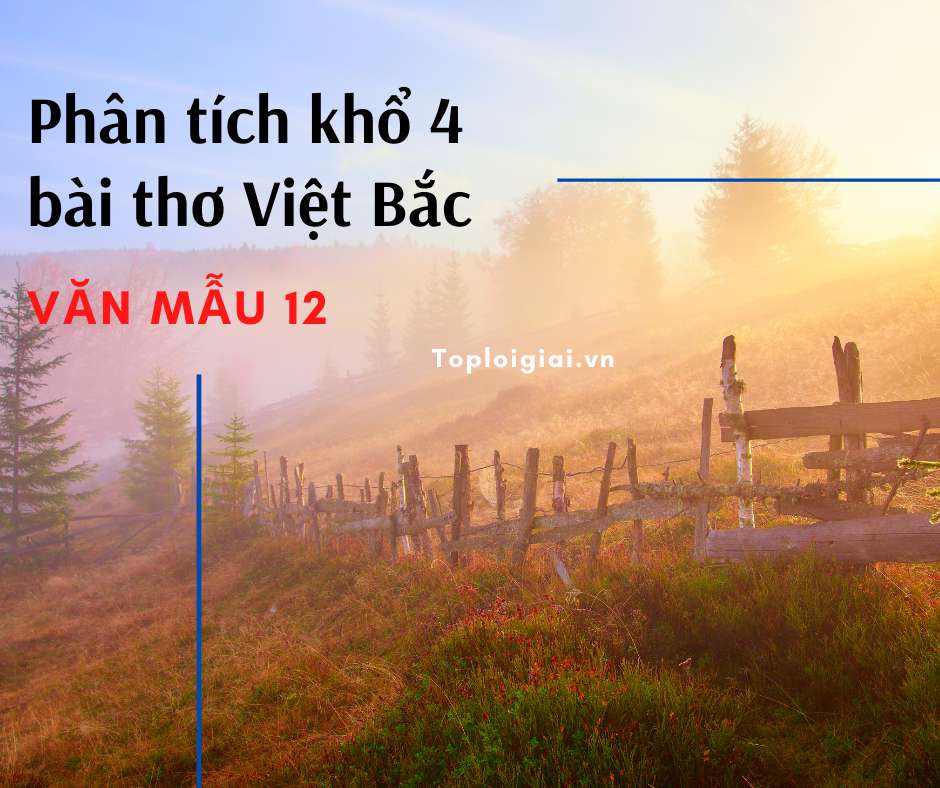 Phân tích khổ 4 bài thơ Việt Bắc (ngắn gọn, đầy đủ nhất)